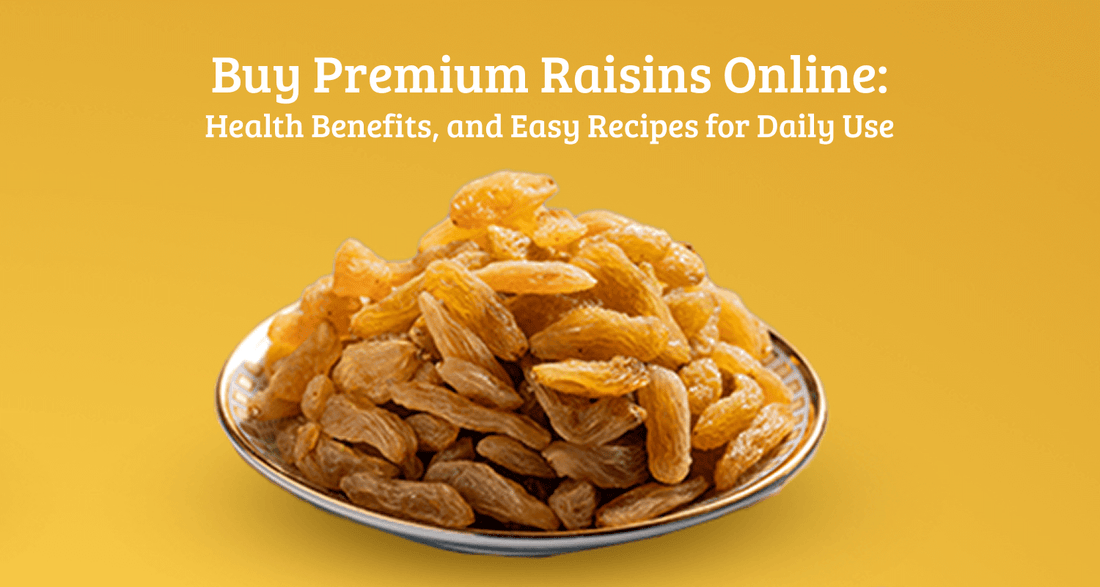 Buy Premium Raisins Online: Types, Health Benefits and Easy Recipes for Daily Use